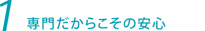 1.専門だからこその安心